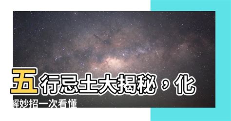 忌土|【五行忌土】五行忌土大揭秘，化解妙招一次看懂